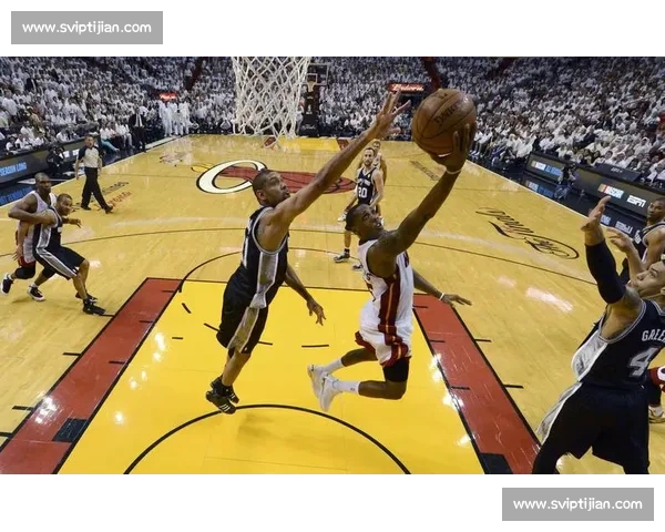 六月二十一日热火对决马刺焦点之战引爆总决赛回忆巅峰传奇再现篮球夜